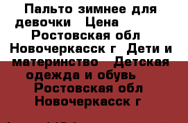 Пальто зимнее для девочки › Цена ­ 2 000 - Ростовская обл., Новочеркасск г. Дети и материнство » Детская одежда и обувь   . Ростовская обл.,Новочеркасск г.